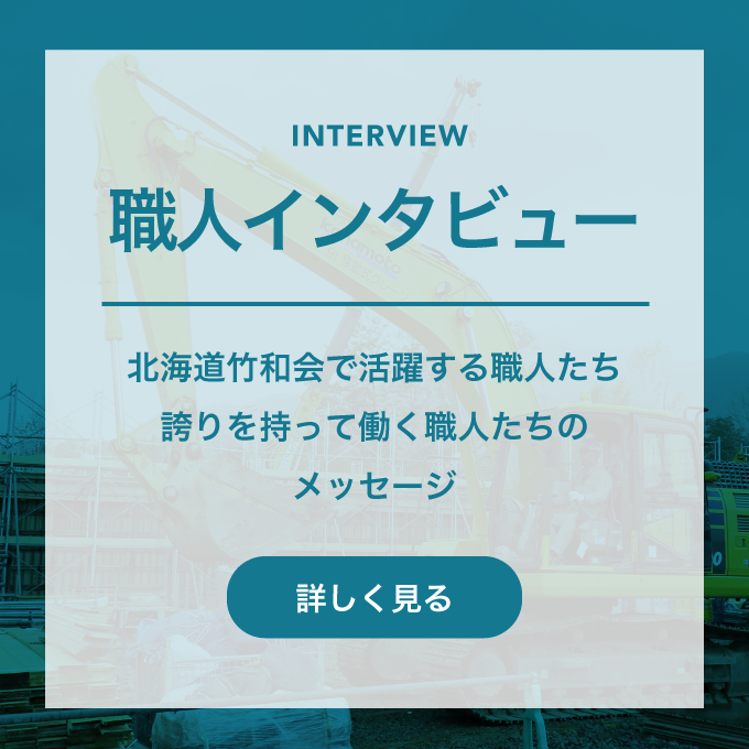 職人インタビュー｜北海道竹和会で活躍する職人たち、誇りを持って働く職人たちのメッセージ。